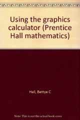 9780130143587-0130143588-Using the graphics calculator (Prentice Hall mathematics)