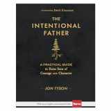 9780801018688-0801018684-The Intentional Father: A Practical Guide to Raise Sons of Courage and Character (Includes Activities, Rites of Passage, and Steps for Parenting Boys. ... for Dads, Grandpas, and Expectant Fathers)