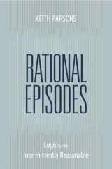 9781591027300-1591027306-Rational Episodes: Logic for the Intermittently Reasonable