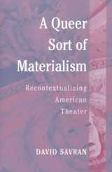 9780472098361-0472098365-A Queer Sort of Materialism: Recontextualizing American Theater (Triangulations: Lesbian/Gay/Queer Theater/Drama/Performance)