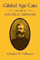 9780813160078-0813160073-Gilded Age Cato: The Life of Walter Q. Gresham