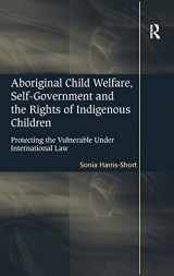9781409419549-1409419541-Aboriginal Child Welfare, Self-Government and the Rights of Indigenous Children: Protecting the Vulnerable Under International Law