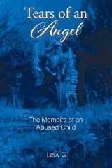 9781638446286-1638446288-Tears of an Angel: The Memoirs of an Abused Child