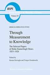9780792308256-0792308255-Through Measurement to Knowledge: The Selected Papers of Heike Kamerlingh Onnes 1853–1926 (Boston Studies in the Philosophy and History of Science, 124)
