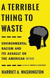 9780316509435-0316509434-A Terrible Thing to Waste: Environmental Racism and Its Assault on the American Mind