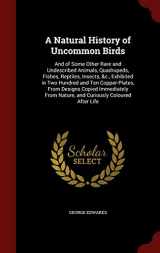 9781298588494-1298588499-A Natural History of Uncommon Birds: And of Some Other Rare and Undescribed Animals, Quadrupeds, Fishes, Reptiles, Insects, &c., Exhibited in Two ... Nature, and Curiously Coloured After Life