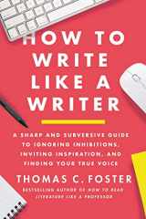 9780063139411-0063139413-How to Write Like a Writer: A Sharp and Subversive Guide to Ignoring Inhibitions, Inviting Inspiration, and Finding Your True Voice