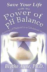 9780982783580-0982783582-Save Your Life with the Power of pH Balance: Becoming pH Balanced in an Unbalanced World (How to Save Your Life)