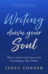 9781642504750-1642504750-Writing Down Your Soul: How to Activate and Listen to the Extraordinary Voice Within (Writing to Explore Your Spiritual Soul)