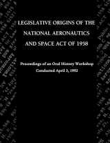 9781780393162-1780393164-Legislative Origins of the National Aeronautics and Space Act of 1958: Proceedings of an Oral History Workshop. Monograph in Aerospace History, No. 8