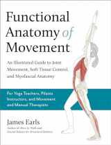 9781623178413-162317841X-Functional Anatomy of Movement: An Illustrated Guide to Joint Movement, Soft Tissue Control, and Myofascial Anatomy-- For yoga teachers, pilates instructors & movement & manual therapists