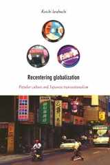 9780822328919-0822328917-Recentering Globalization: Popular Culture and Japanese Transnationalism