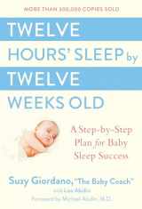9780525949596-0525949593-Twelve Hours' Sleep by Twelve Weeks Old: A Step-by-Step Plan for Baby Sleep Success