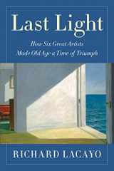 9781501146589-1501146580-Last Light: How Six Great Artists Made Old Age a Time of Triumph