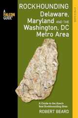 9781493003365-1493003364-Rockhounding Delaware, Maryland, and the Washington, DC Metro Area: A Guide to the Areas' Best Rockhounding Sites (Rockhounding Series)