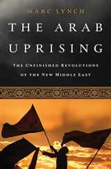9781610392358-1610392353-The Arab Uprising: The Unfinished Revolutions of the New Middle East