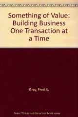 9780965586306-0965586308-Something of Value: Building Business One Transaction at a Time