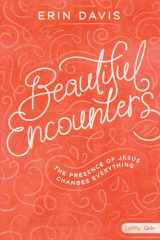 9781462761685-1462761682-Beautiful Encounters - Teen Girls' Bible Study Book: The Presence of Jesus Changes Everything