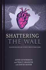 9781483484501-1483484505-Shattering the Wall: Imagine Health Care without Preventable Harm