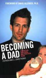 9780976035732-0976035731-Becoming A Dad: A Spiritual, Emotional And Practical Guide