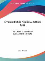 9781169940185-1169940188-A Valiant Bishop Against A Ruthless King: The Life Of St. John Fisher (LARGE PRINT EDITION)