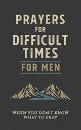 9781643525105-1643525107-Prayers for Difficult Times for Men: When You Don't Know What to Pray