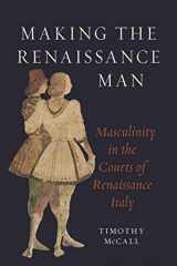 9781789147858-1789147859-Making the Renaissance Man: Masculinity in the Courts of Renaissance Italy