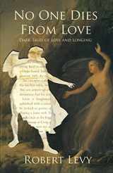 9781956252064-1956252061-No One Dies from Love: Dark Tales of Loss and Longing