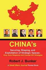 9781796077681-1796077682-CHINA's Securing, Shaping, and Exploitation of Strategic Spaces: Gray Zone Response and Counter-Shi Strategies: A Small Wars Journal Pocket Book