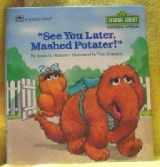9780307120427-0307120422-See You Later Mashed Potater! (Sesame Street : A Growing Up Book)