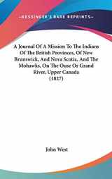 9781104001605-1104001608-A Journal Of A Mission To The Indians Of The British Provinces, Of New Brunswick, And Nova Scotia, And The Mohawks, On The Ouse Or Grand River, Upper Canada