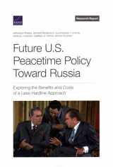 9781977410016-1977410014-Future U.S. Peacetime Policy Toward Russia: Exploring the Benefits and Costs of a Less-Hardline Approach (Research Report)