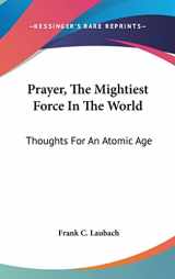 9780548081891-0548081891-Prayer, The Mightiest Force In The World: Thoughts For An Atomic Age