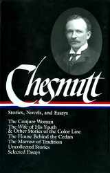 9781931082068-1931082065-Charles W. Chesnutt: Stories, Novels, and Essays (LOA #131): The Conjure Woman / The Wife of His Youth & Other Stories of the Color Line / The House ... / uncollected stories / (Library of America)