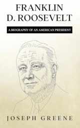 9781959018919-1959018914-Franklin D. Roosevelt: A Biography of an American President