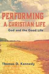 9781532689710-1532689713-Performing a Christian Life: God and the Good Life
