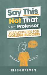 9781516565399-1516565398-Say This, Not That to Your Professor: 20 Talking Tips for College Success