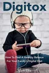 9781999709808-1999709802-Digitox: How To Find A Healthy Balance For Your Family’s Digital Diet