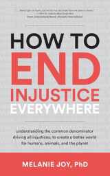 9781590566862-1590566866-How to End Injustice Everywhere: Understanding the Common Denominator Driving All Injustices, to Create a Better World for Humans, Animals, and the Planet