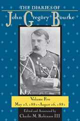 9781574414684-1574414682-The Diaries of John Gregory Bourke, Volume 5: May 23, 1881-August 26, 1881