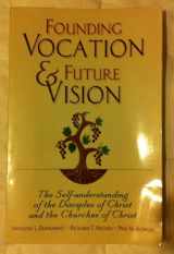 9780827210240-0827210248-Founding Vocation & Future Vision: The Self-Understanding of the Disciples of Christ and the Churches of Christ