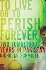 9780805089387-0805089381-To Live or to Perish Forever: Two Tumultuous Years in Pakistan