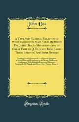 9780366539567-0366539566-A True and Faithful Relation of What Passed for Many Yeers Between Dr. John Dee, (a Mathematician of Great Fame in Q. Eliz and King James Their Reignes) And Some Spirits: Tending (Had It Succeeded) To