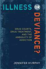 9781439910238-1439910235-Illness or Deviance?: Drug Courts, Drug Treatment, and the Ambiguity of Addiction