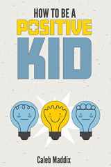 9781724289513-1724289519-How To Be A Positive Kid