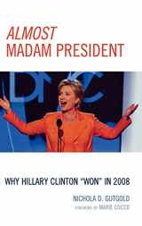 9780739133712-0739133713-Almost Madam President: Why Hillary Clinton 'Won' in 2008 (Lexington Studies in Political Communication)