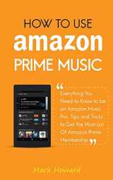 9781729624500-1729624502-How to Use Amazon Prime Music: Everything You Need to Know to be an Amazon Music Pro, Tips and Tricks to Get the Most out Of Amazon Prime Membership