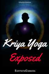 9781976492150-1976492157-Kriya Yoga Exposed: The Truth About Current Kriya Yoga Gurus, Organizations & Going Beyond Kriya, Contains the Explanation of a Special Technique Never Revealed Before in Kriya Literature (Real Yoga)