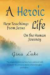 9781508407782-1508407789-A Heroic Life: New Teachings from Jesus on the Human Journey
