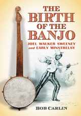 9780786428748-0786428740-The Birth of the Banjo: Joel Walker Sweeney and Early Minstrelsy